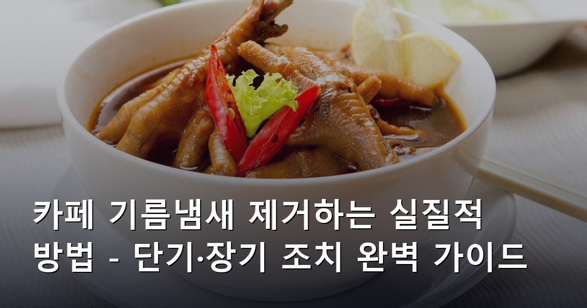 카페 기름냄새 제거하는 실질적 방법 - 단기·장기 조치 완벽 가이드