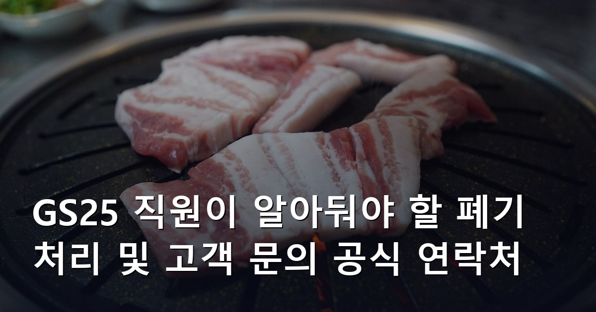 GS25 직원이 알아둬야 할 폐기 처리 및 고객 문의 공식 연락처